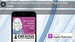 Liz Wiseman | How to Become an Impact Player in Your Career