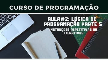 Curso de programação Aula#2: Algoritmo parte 5 - Instruções Repetitivas ou Iterativas