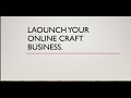 LAUNCH YOUR ONLINE CRAFT BUSINESS.