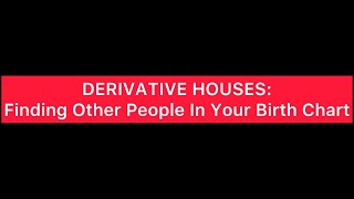 DERIVATIVE HOUSES: Finding Other People In Your Birth Chart., E.g. Siblings, Children, Spouses, Ect.