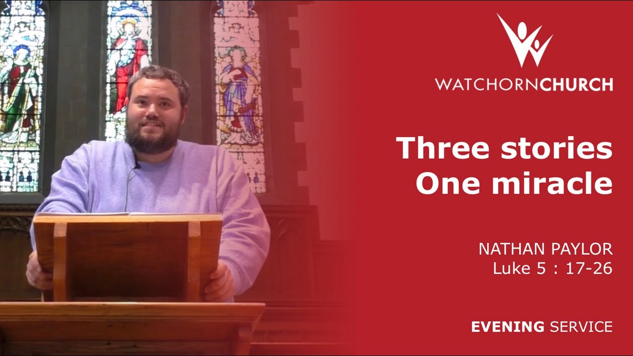 Three stories, one miracle (Luke 5 : 17-26) - Nathan Paylor (27/9/26) PM