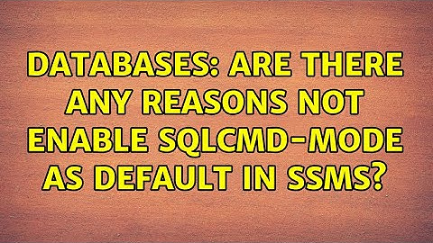Databases: Are there any reasons not enable SQLCMD-mode as default in SSMS? (2 Solutions!!)