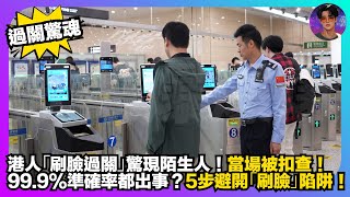 【過關驚魂】港人「刷臉過關」驚現陌生人｜當場被扣查｜99.9%準確率都出事？｜5歲避開「刷臉」陷阱｜娛樂爆爆爆