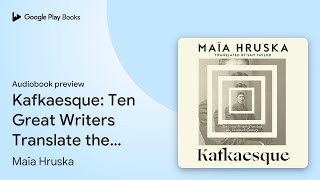 Kafkaesque: Ten Great Writers Translate the… by Maïa Hruska · Audiobook preview