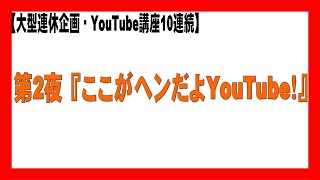 【大型連休企画・YouTube講座10連続】第2夜『ここがヘンだよYouTube！』（Vol.2013）