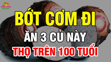 Cụ già THỌ 130 tuổi RẤT ÍT ĂN CƠM nhưng hay ăn 3 LOẠI CỦ này cả đời khỏi lo UNG THƯ BỆNH TẬT | SKMN