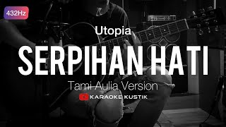 Utopia - Serpihan Hati (Akustik Karaoke) Tami Aulia Version | 432hz tuning