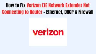 How to Fix Verizon LTE Network Extender Not Connecting to Router - Ethernet, DHCP & Firewall