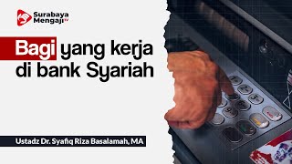 Bagi yang kerja di bank Syariah - Ustadz Dr. Syafiq Riza Basalamah, MA