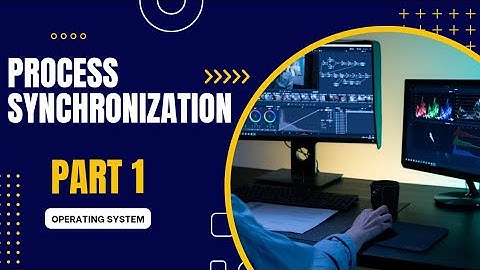 PROCESS SYNCHRONIZATION (PART 1) || OPERATING SYSTEM