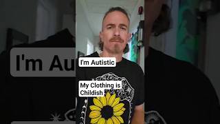 Tell An Autistic, Their Clothing is Childish #autism #autistic #autismawareness