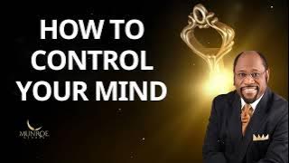 How To Control Your Mind - Dr. Myles Munroe Message