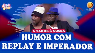 Humor com Replay e Imperador | A Tarde é Nossa | TV ZIMBO