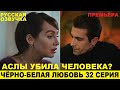 ЧЁРНО-БЕЛАЯ ЛЮБОВЬ 32 СЕРИЯ, описание серии турецкого сериала на русском языке