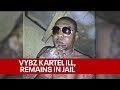 Vybz kartel has lifethreatening illness remains in prison