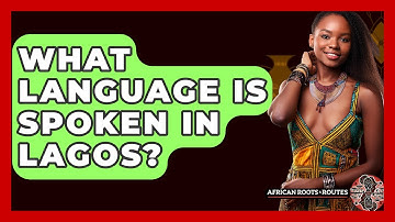 What Language Is Spoken In Lagos? - African Roots And Routes