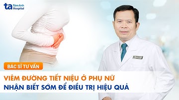 Viêm đường tiết niệu ở nữ giới: Nguyên nhân, triệu chứng và cách điều trị hiệu quả | Tâm Anh