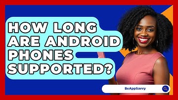 How Long Are Android Phones Supported? - Be App Savvy
