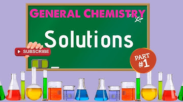 General Chemistry 2: Chapter 11 -  Solutions (1/3)