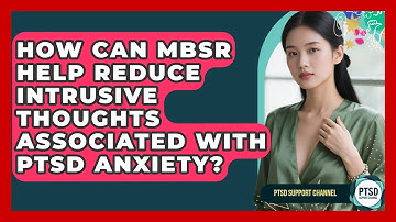 How Can MBSR Help Reduce Intrusive Thoughts Associated With PTSD Anxiety? - PTSD Support Channel