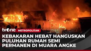 Puluhan Rumah Semi Permanen di Muara Angke Ludes Terbakar | Metropolitan