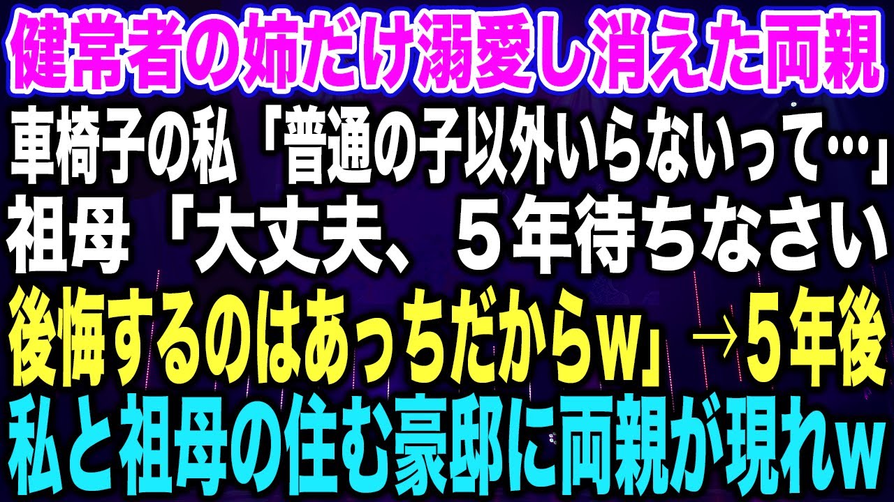 【スカッとする話】健常者の姉だけ溺愛し消えた両親車椅子の私「普通の子以外いらないって…」祖母「大丈夫、５年待ちなさい後悔するのはあっちだからw」→５年後私と祖母の住む豪邸に両親が現れw【修羅場】
