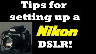 Tips for setting up a Nikon DSLR Camera!