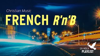 Video thumbnail of "FRENCH R'N'B - Musique Chrétienne (A Christian Music Playlist)"