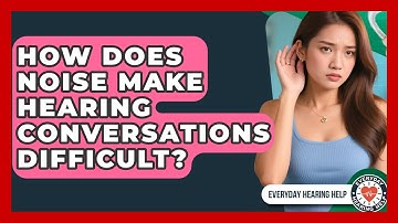 How Does Noise Make Hearing Conversations Difficult? - Everyday Hearing Help