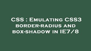 CSS : Emulating CSS3 border-radius and box-shadow in IE7/8