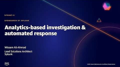 AWS AMER Summit May 2021 | Analytics-based investigation & automated response (sponsored by Splunk)