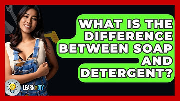 What Is The Difference Between Soap And Detergent? - LearnToDIY360.com