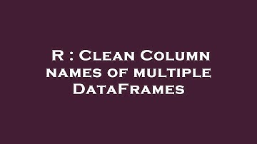 R : Clean Column names of multiple DataFrames
