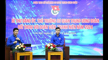 CHUYỂN ĐỘNG I Bí thư Đảng ủy, Thủ trưởng Cơ quan TWĐ đối thoại với đoàn viên, thanh niên năm 2024