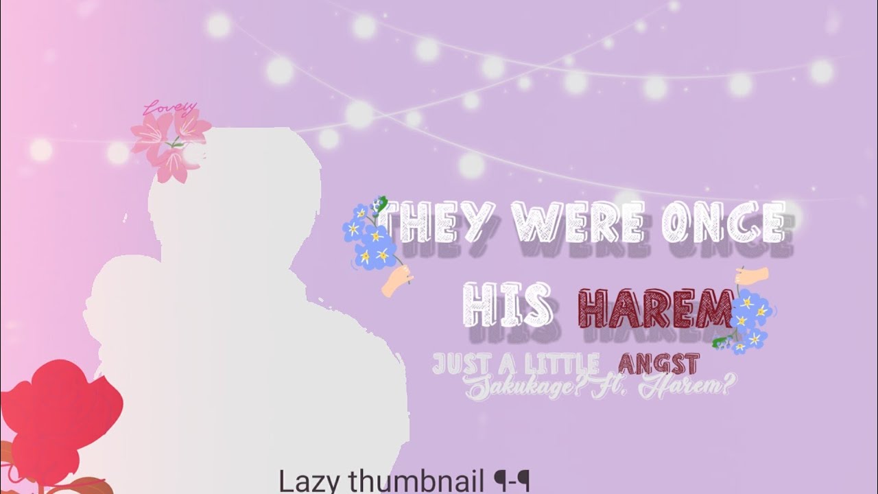 𖠎𖠎𝚃𝚑𝚎𝚢 𝚆𝚎𝚛𝚎 𝙾𝚗𝚌𝚎 𝙷𝚒𝚜 𝙷𝚊𝚛𝚎𝚖𖠎𖠎 || Ft. Harem || SakuKage(?)