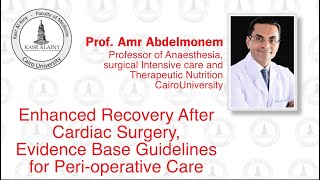 Enhanced Recovery After Cardiac Surgery  Evidence Base for Perioperative Care: Prof  Amr Abdelmonem