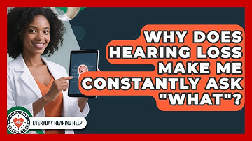 Why Does Hearing Loss Make Me Constantly Ask "what"? - Everyday Hearing Help