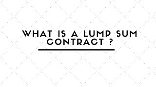WHAT IS A LUMP SUM CONTRACT ?