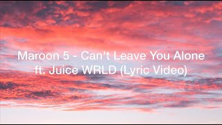 Maroon 5 - Can&#39;t Leave You Alone ft. Juice WRLD (Lyrics Video)