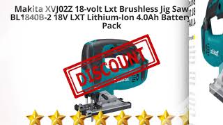 Makita XVJ02Z 18-volt Lxt Brushless Jig Saw with BL1840B-2 18V LXT  | Review and Discount