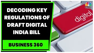 Draft Digital India Bill In Final Stages Of Framing, Ashmit Kumar Decodes Business 360 Cnbc-Tv18