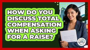 How Do You Discuss Total Compensation When Asking For A Raise? - Job Success Network