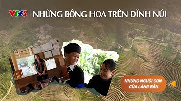 Những bông hoa trên đỉnh núi | NHỮNG NGƯỜI CON CỦA LÀNG BẢN | VTV5