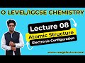 IGCSE O Levels Lecture 8 Atomic Structure Electronic Configuration WhatsApp 0323 509 4443 IGCSE O Levels Lecture 8 Atomic Structure Electronic Configuration WhatsApp 0323 509 4443