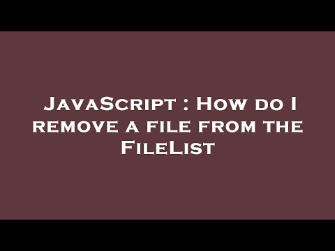 JavaScript : How do I remove a file from the FileList