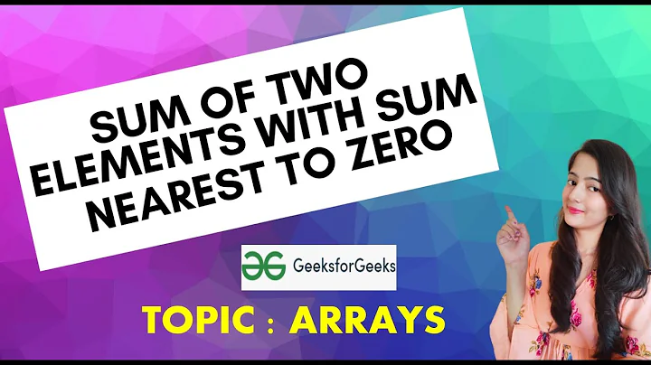 Sum of two elements with sum nearest to zero   || GeeksforGeeks || Problem of the Day || Must Watch