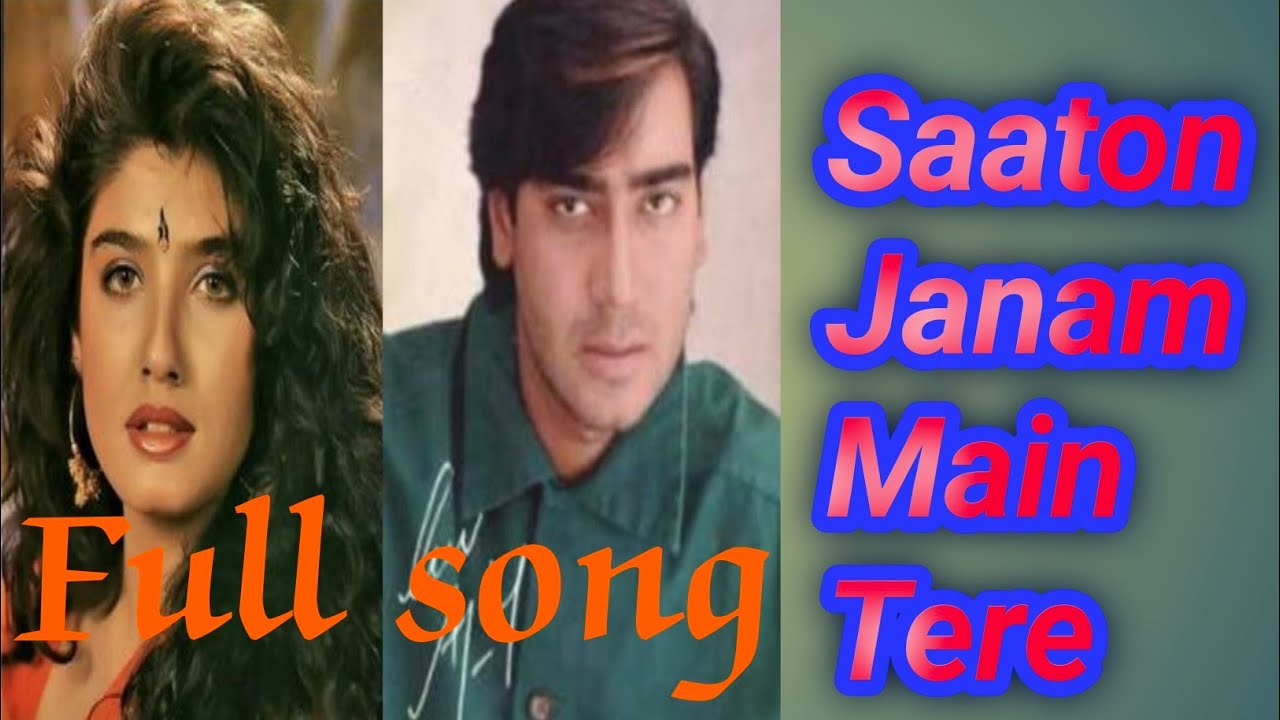 Saaton janam me tere/ Ajay devgon/Raveena tandoon/Alka yaknik/Kumar sanu