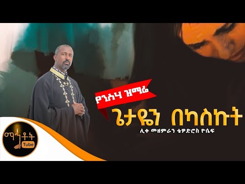ጌታዬን በካስኩት ሊቀ መዘምራን ቴዎድሮስ ዮሴፍ