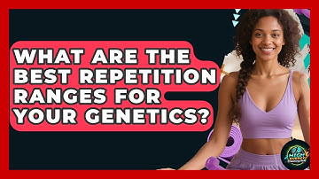What Are The Best Repetition Ranges For Your Genetics? - High Energy Training Hub