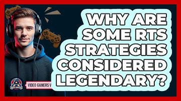 Why Are Some RTS Strategies Considered Legendary? - Video Gamers Vault